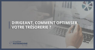 Dirigeant, comment optimiser votre trésorerie ?