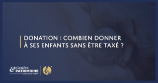 Donation : combien donner à ses enfants sans être taxé ?