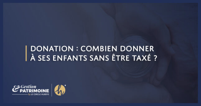 Donation : combien donner à ses enfants sans être taxé ?