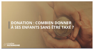 Donation : combien donner à ses enfants sans être taxé ?