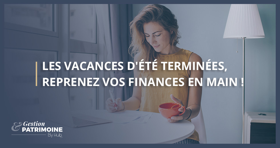 Les vacances d’été sont terminées, il est temps de reprendre vos finances en main !