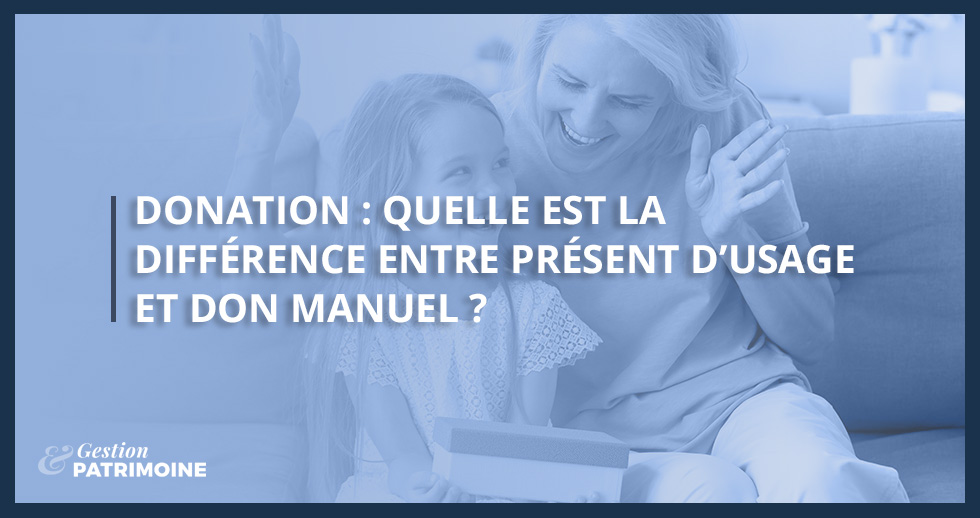 Donation : quelle est la différence entre présent d’usage et don manuel ?