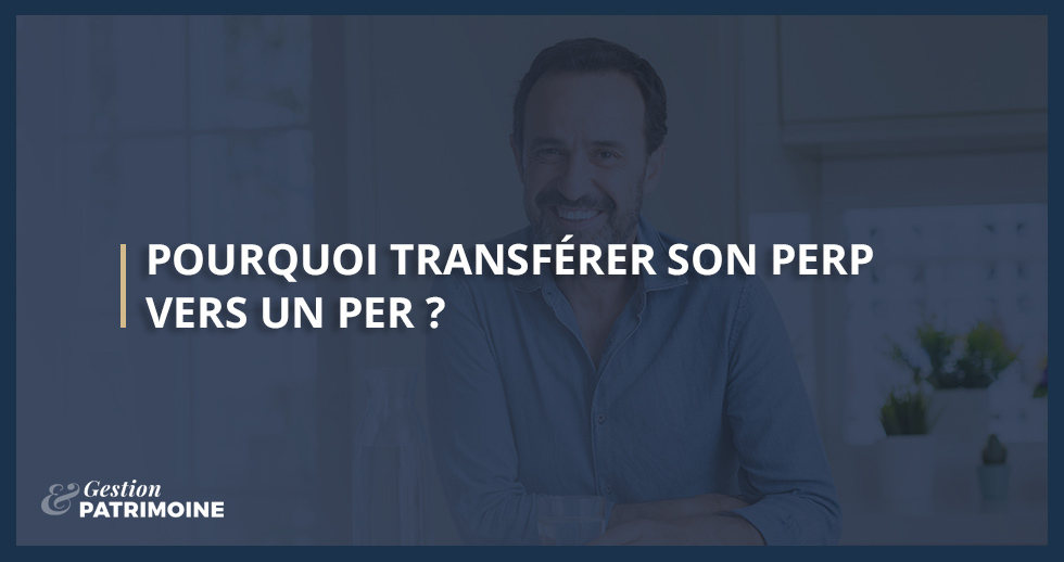 Pourquoi transférer son PERP vers un PER ?