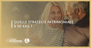 Quelle stratégie patrimoniale à 50 ans ?
