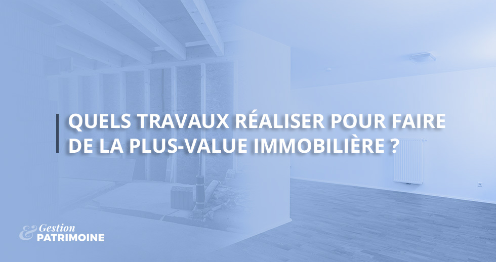 Quels travaux réaliser pour faire de la plus-value immobilière ?