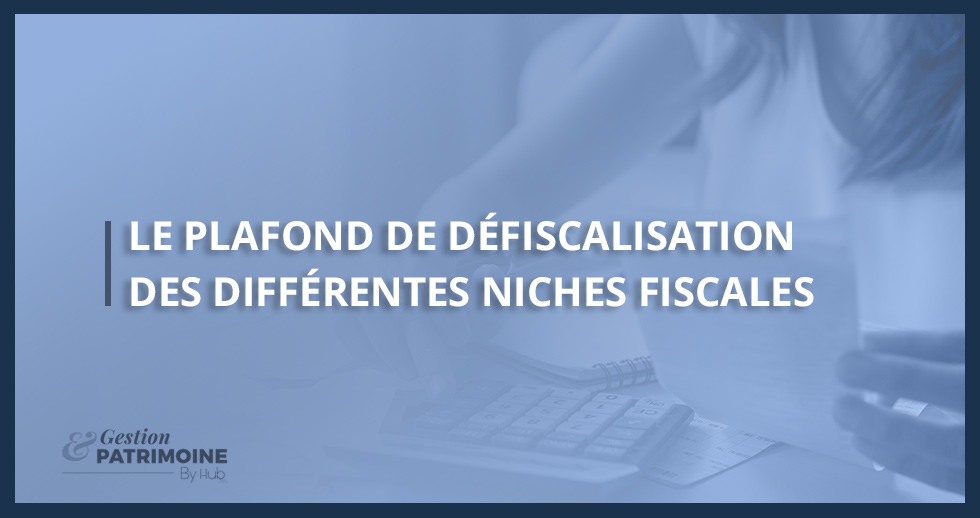 Le plafond de défiscalisation des différentes niches fiscales