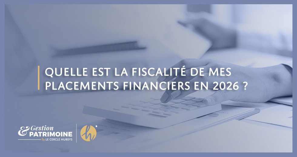 Quelle est la fiscalité de mes placements financiers en 2026 ?