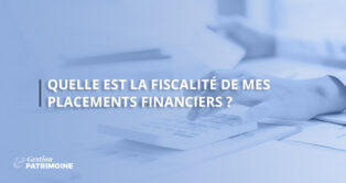 Quelle est la fiscalité de mes placements financiers ?