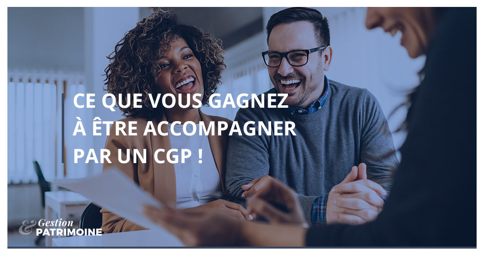 Ce que vous gagnez à être accompagné par un Conseiller en Gestion de Patrimoine (CGP)
