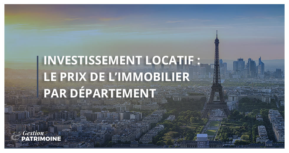 Investissement locatif : le prix de l'immobilier par département