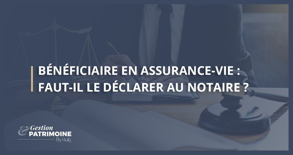 Bénéficiaire en assurance-vie : faut-il le déclarer au notaire ?