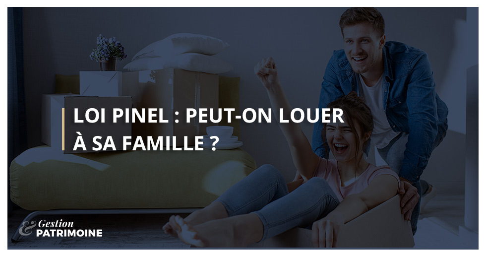 Loi Pinel : peut-on louer à sa famille ?