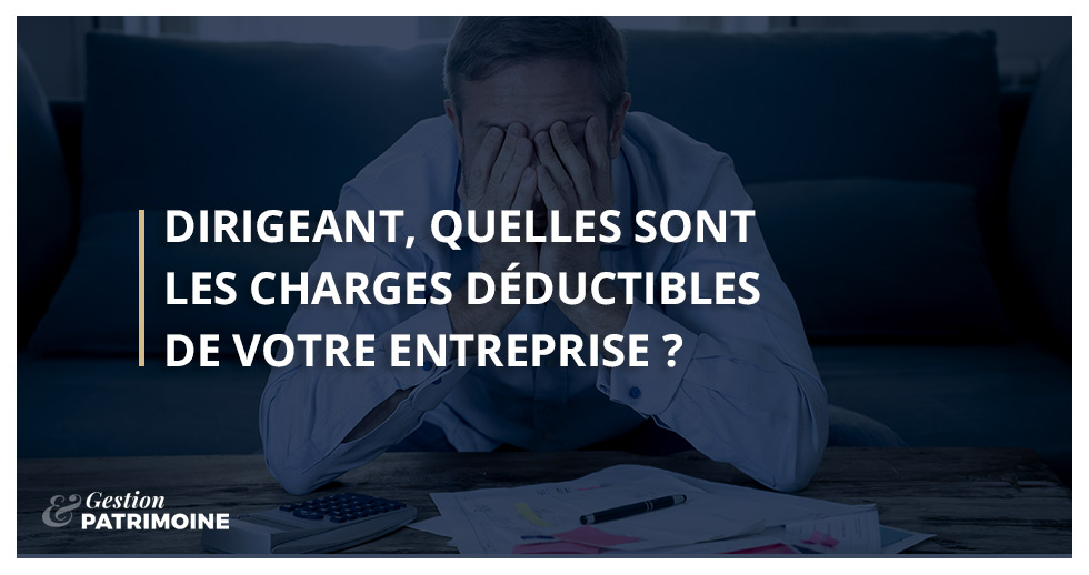 Dirigeant, quelles sont les charges déductibles de votre entreprise ?