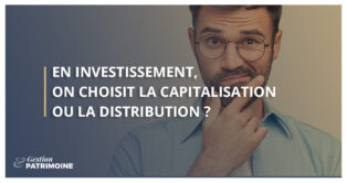 En investissement, on choisit la capitalisation ou la distribution ?