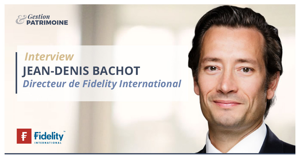Interview de Jean-Denis Bachot, directeur de Fidelity International