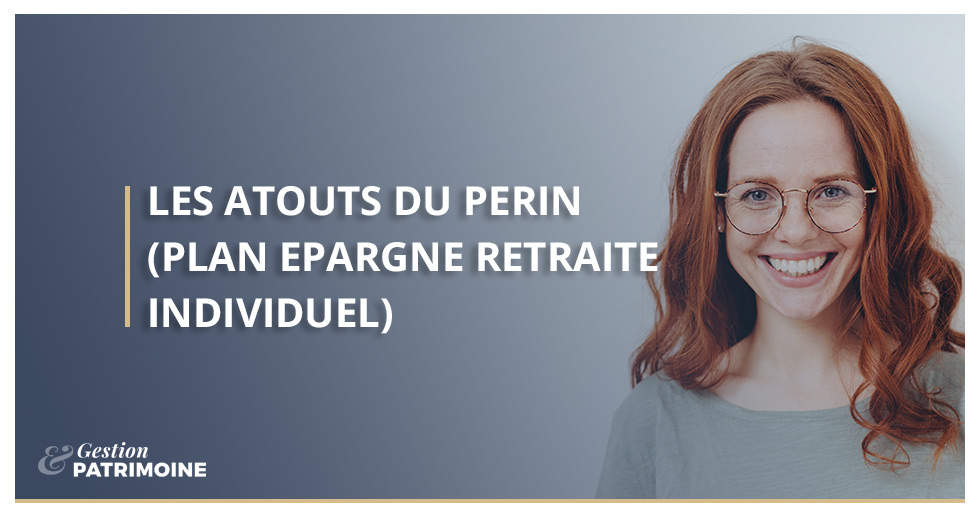 Les atouts du PERIN (Plan Epargne Retraite Individuel)