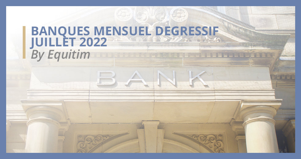 BANQUES MENSUEL DÉGRESSIF JUILLET 2022