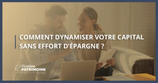 Comment dynamiser votre capital sans effort d’épargne ?