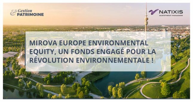 Mirova Europe Environmental Equity, un fonds engagé pour la révolution environnementale !