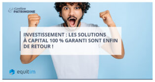 Investissement : les solutions à capital 100 % garanti sont enfin de retour !