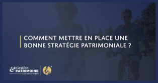 Comment mettre en place une stratégie patrimoniale ?