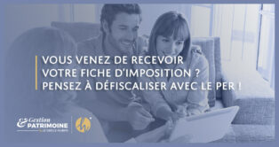 Vous venez de recevoir votre fiche d’imposition ? Pensez à défiscaliser avec le PER !