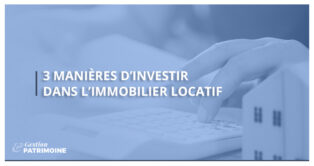 3 manières d’investir dans l'immobilier locatif