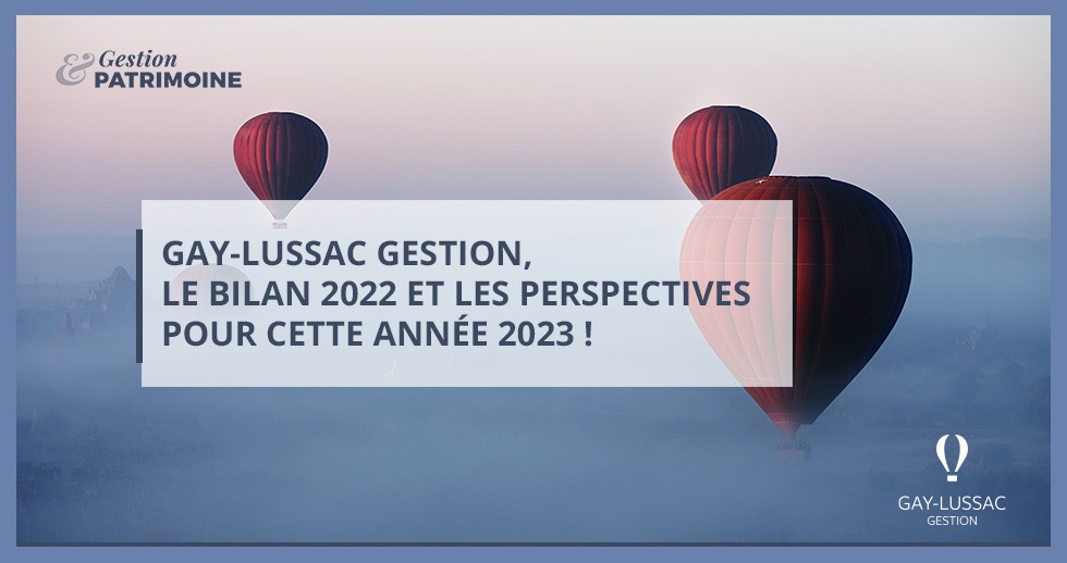 Gay-Lussac Gestion, le bilan 2022 et les perspectives pour cette année 2023 !