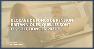 Blocage de fonds de pension britanniques, les solutions en 2023