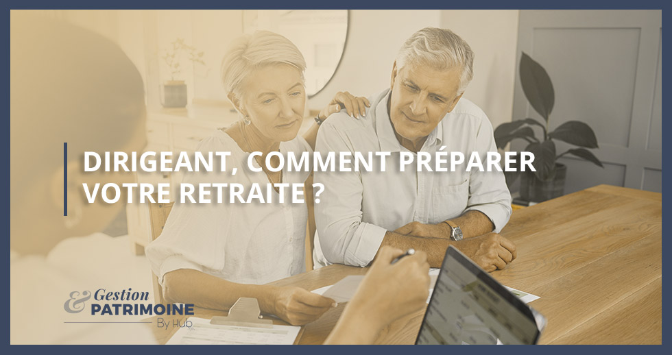 Dirigeant, comment préparer votre retraite ?