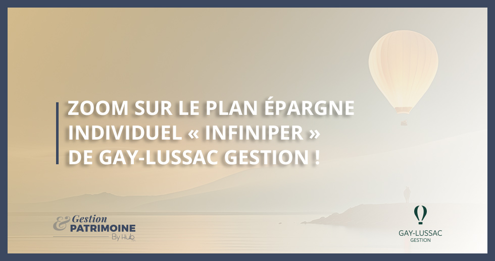 Zoom sur le Plan Epargne Individuel « InfiniPER » de Gay-Lussac Gestion !