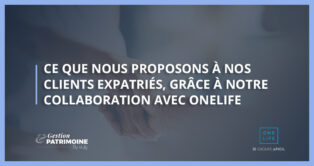 Ce que nous proposons à nos clients expatriés, grâce à notre collaboration avec OneLife