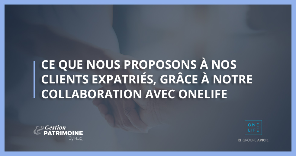 Ce que nous proposons à nos clients expatriés, grâce à notre collaboration avec OneLife