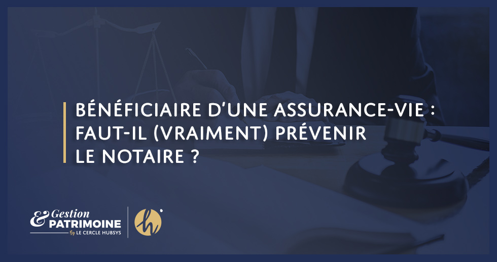 Bénéficiaire d’une assurance-vie : faut-il (vraiment) prévenir le notaire ?
