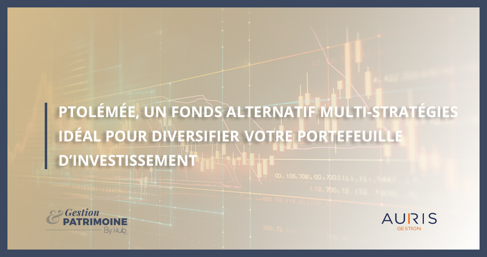 Ptolémée, un fonds alternatif multi-stratégies idéal pour diversifier votre portefeuille d’investissement !
