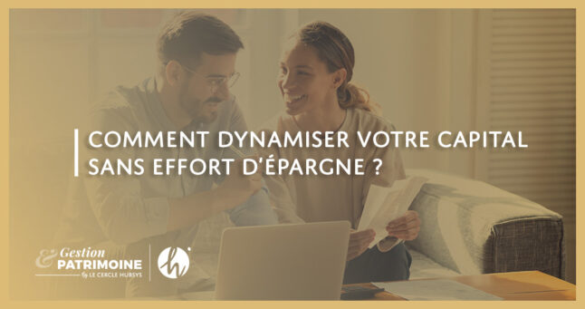 Comment dynamiser votre capital sans effort d’épargne ?
