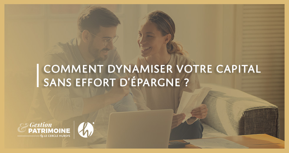 Comment dynamiser votre capital sans effort d’épargne ?