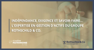 Indépendance, exigence et savoir-faire… L'expertise en gestion d'actifs du groupe Rothschild & Co.