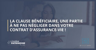 La clause bénéficiaire, une partie à ne pas négliger dans votre contrat d’assurance-vie !