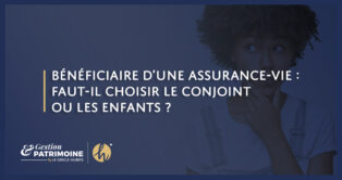 Bénéficiaire d’une assurance-vie : faut-il choisir le conjoint ou les enfants ?