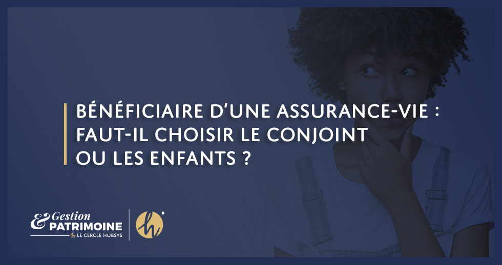 Bénéficiaire d’une assurance-vie : faut-il choisir le conjoint ou les enfants ?