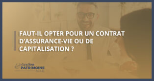 Faut-il opter pour un contrat d'assurance-vie ou de capitalisation
