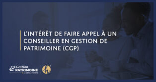 L’intérêt de faire appel à un Conseiller en Gestion de Patrimoine (CGP)