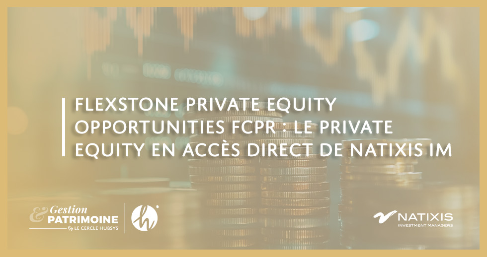 Flexstone Private Equity Opportunities FCPR : le Private Equity en accès direct de Natixis IM