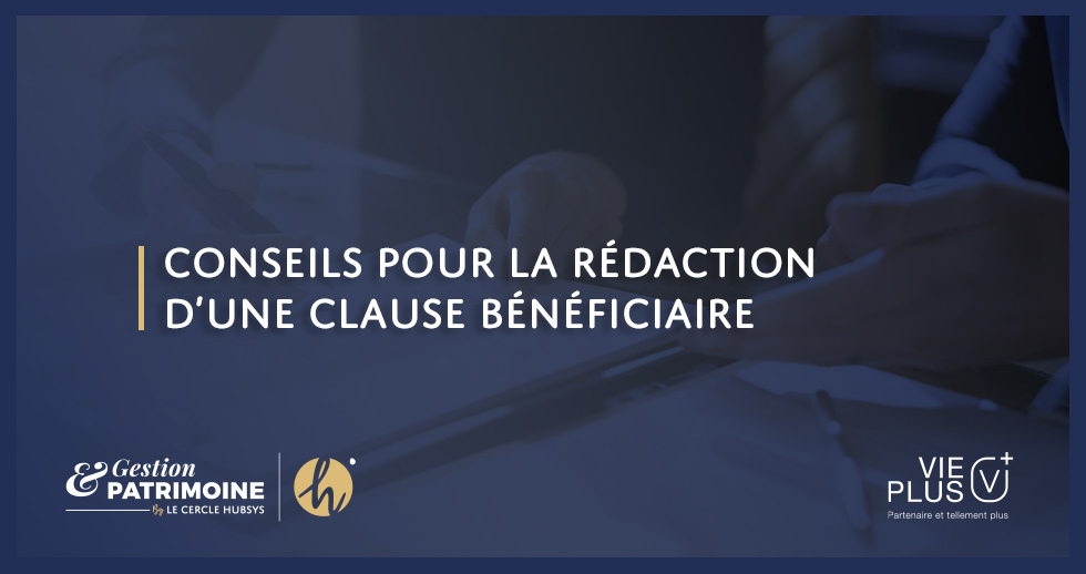 Conseils pour la rédaction d'une clause bénéficiaire