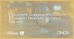 Volatilité, duration et flexibilité : comment tirer parti du crédit en 2025