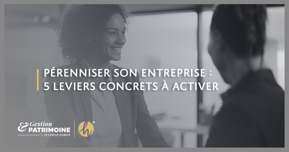 Pérenniser son entreprise : 5 leviers concrets à activer
