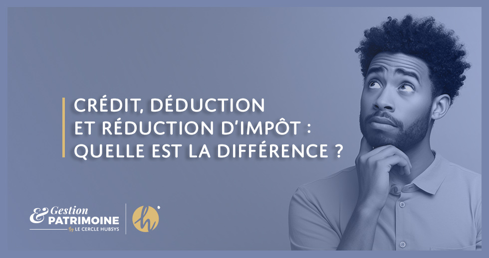 Crédit, déduction et réduction d’impôt : quelle est la différence ?