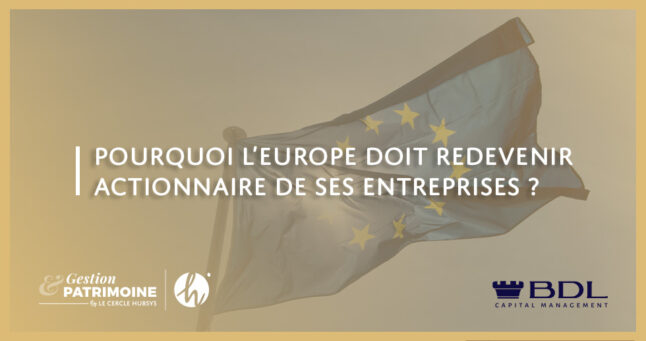 Pourquoi l’Europe doit redevenir actionnaire de ses entreprises ?