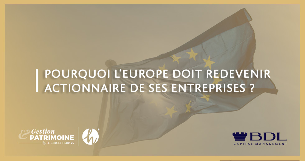 Pourquoi l’Europe doit redevenir actionnaire de ses entreprises ?